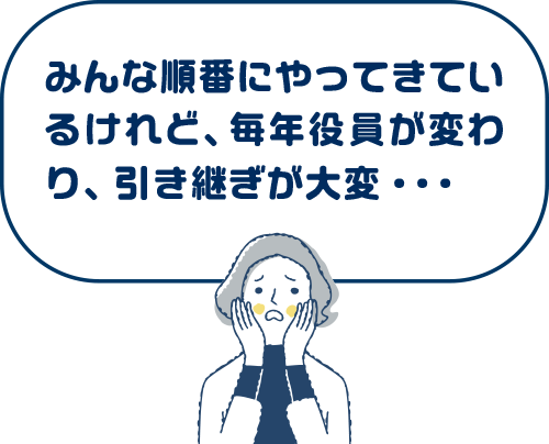 みんな順番にやってきているけれど、毎年役員が変わり、引き継ぎが大変・・・